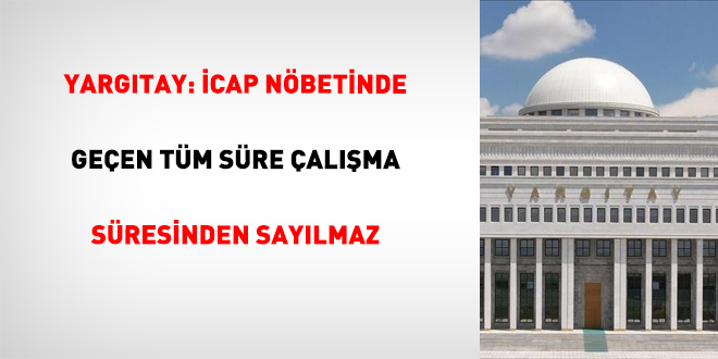 Yargtay: cap nbetinde geen tm sre alma sresinden saylmaz
