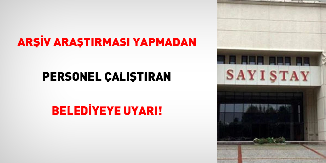 Ariv Aratrmas Yapmadan Personel altran Belediyeye Uyar!