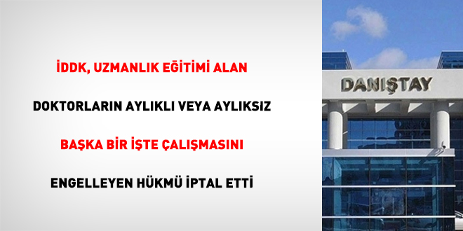DDK, uzmanlk eitimi alan doktorlarn aylkl veya aylksz baka bir ite almasn engelleyen hkm iptal etti - Son Dakika Haber