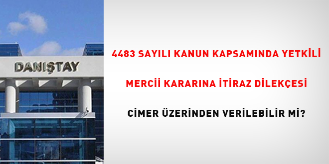 4483 sayl Kanun kapsamnda yetkili merci kararna itiraz dilekesi CMER zerinden verilebilir mi?
