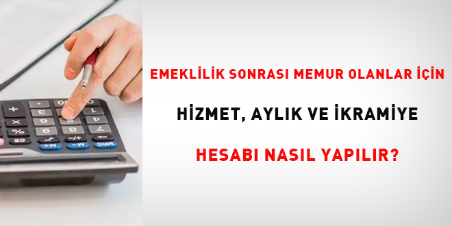 Emeklilik sonras memur olanlar iin hizmet, aylk ve ikramiye hesab nasl    yaplr?