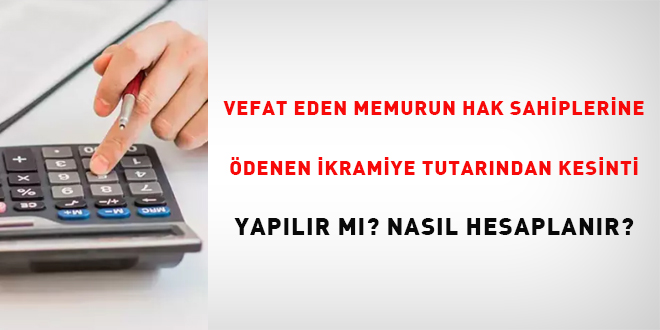 Vefat eden memurun hak sahiplerine denen ikramiye tutarndan kesinti yaplr    m? Nasl hesaplanr? - Son Dakika Haber