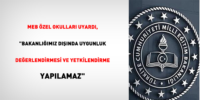 MEB zel okullar uyard, "Bakanlmz dnda uygunluk deerlendirmesi ve yetkilendirme yaplamaz" - Son Dakika Haber