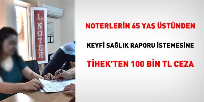 65 ya stnden keyfi salk raporu isteyen Notere 100 Bin TL Ceza