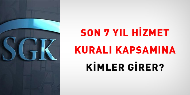 Son 7 yl hizmet kural kapsamna kimler girer? - Son Dakika Haber