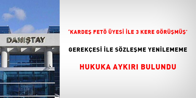 'Karde FET yesi ile 3 kere grm' gerekesi ile szleme yenilememe  hukuka aykr bulundu - Son Dakika Haber
