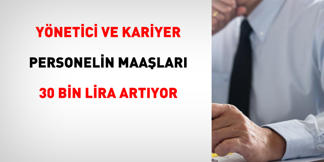 Yneticiler ile kariyer personelin maalar 30 bin lira artyor - Son Dakika Haber