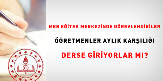 MEB YETEK merkezinde grevlendirilen retmenler aylk karl derse giriyorlar m? - Son Dakika Haber