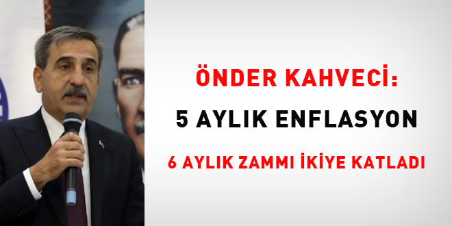 nder Kahveci: 5 aylk enflasyon, 6 aylk zamm ikiye katlad