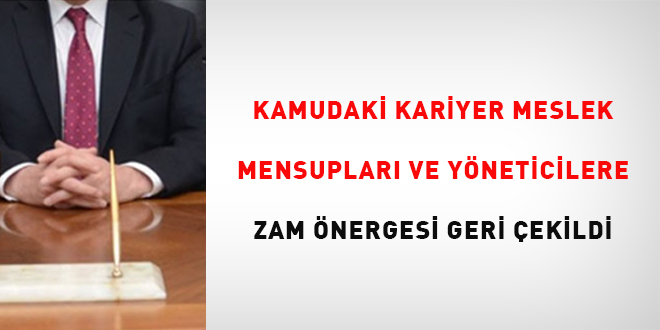 'Kamudaki kariyer meslek mensuplar ve yneticilere zam nergesi' geri ekildi - Son Dakika Haber