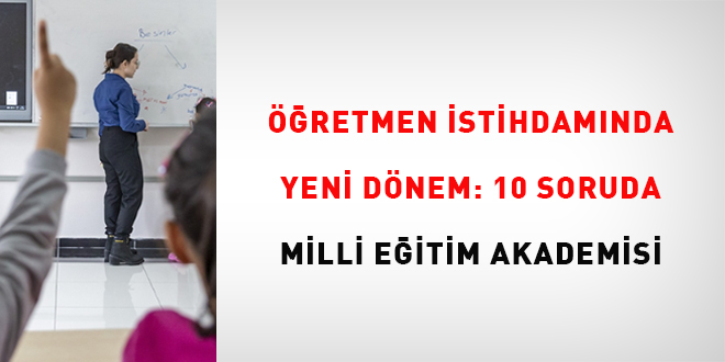retmen istihdamnda yeni dnem: 10 soruda Milli Eitim Akademisi