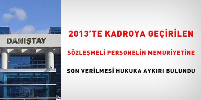 2013'te kadroya ge�irilen s�zle�meli personelin memuriyetine son verilmesi hukuka  ayk�r� bulundu - Son Dakika Haber