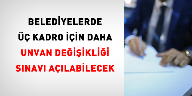 Belediyelerde  kadro iin daha unvan deiiklii snav alabilecek - Son Dakika Haber