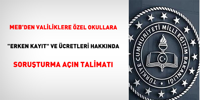 MEB'den Valiliklere �zel okullara "erken kay�t" ve �cretleri hakk�nda soru�turma a��n talimat�