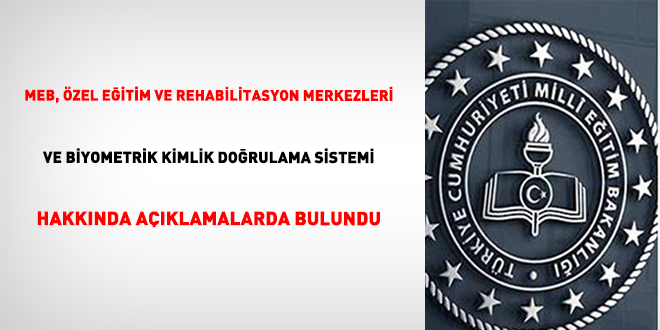 MEB, �zel E�itim ve Rehabilitasyon Merkezleri ve Biyometrik Kimlik Do�rulama Sistemi hakk�nda a��klamalarda bulundu