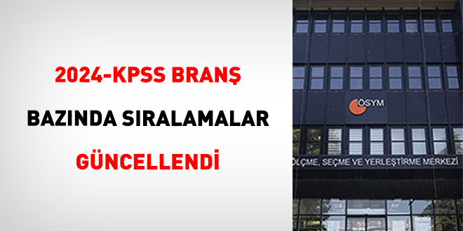 2024-KPSS Bran� Baz�nda S�ralamalar G�ncellendi
