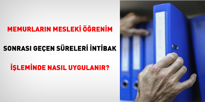 Memurlar�n Mesleki ��renim Sonras� Ge�en S�releri �ntibak ��leminde Nas�l Uygulan�r? - Son Dakika Haber