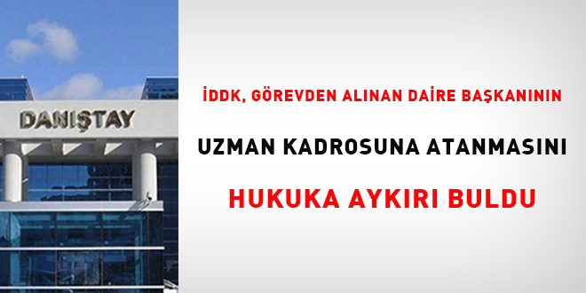 �DDK, g�revden al�nan daire ba�kan�n�n uzman kadrosuna atanmas�n� hukuka ayk�r�  buldu