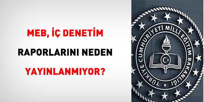 MEB, �� Denetim Raporlar�n� neden yay�nlanm�yor? - Son Dakika Haber