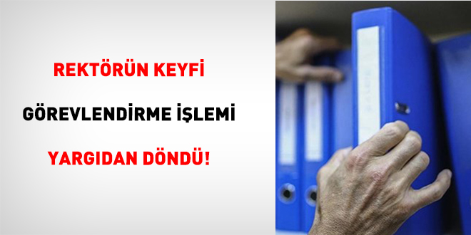 Rekt�r�n Keyfi G�revlendirme ��lemi Yarg�dan D�nd�!