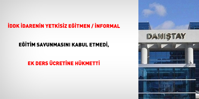 �DDK idarenin yetkisiz e�itmen / informal e�itim savunmas�n� kabul etmedi, ek ders �cretine h�kmetti - Son Dakika Haber