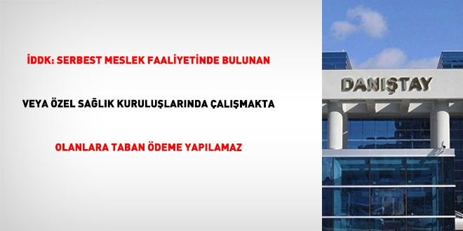 �DDK: Serbest meslek faaliyetinde bulunan veya �zel sa�l�k kurulu�lar�nda �al��makta olanlara taban �deme yap�lamaz - Son Dakika Haber