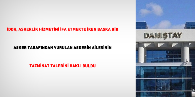 �DDK, Askerlik hizmetini ifa etmekte iken ba�ka bir asker taraf�ndan vurulan askerin ailesinin tazminat talebini hakl� buldu - Son Dakika Haber