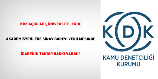 KDK a��klad�; �niversitelerde akademisyenlere s�nav g�revi verilmesinde idarenin takdir hakk� var m�? - Son Dakika Haber