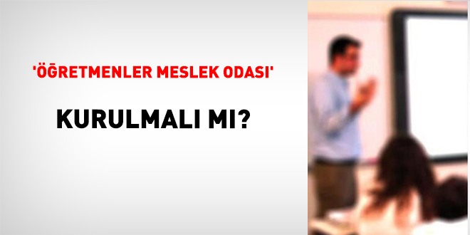 '��retmenler Meslek Odas�' kurulmal� m�? - Son Dakika Haber
