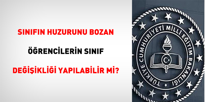 S�n�f�n huzurunu bozan ��rencilerin s�n�f de�i�ikli�i yap�labilir mi?