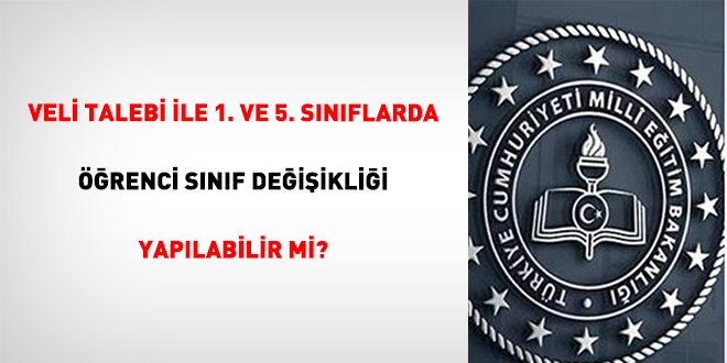 Veli talebi ile 1. ve 5. s�n�flarda ��renci s�n�f de�i�ikli�i yap�labilir mi?