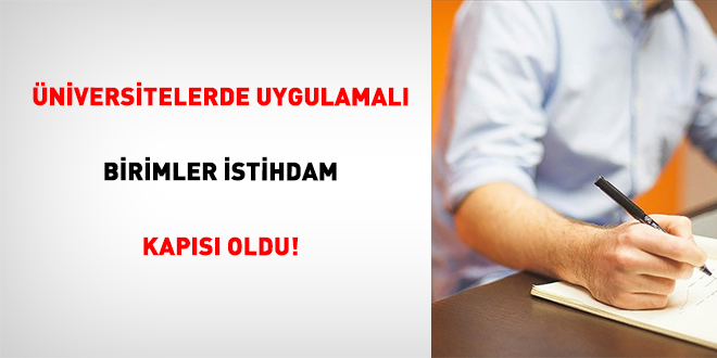 �niversitelerde Uygulamal� Birimler �stihdam Kap�s� Oldu! - Son Dakika Haber