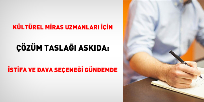 K�lt�rel Miras Uzmanlar� ��in ��z�m Tasla�� Ask�da: �stifa ve Dava Se�ene�i G�ndemde