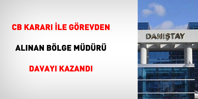 CB Karar� ile g�revden al�nan b�lge m�d�r� davay� kazand�