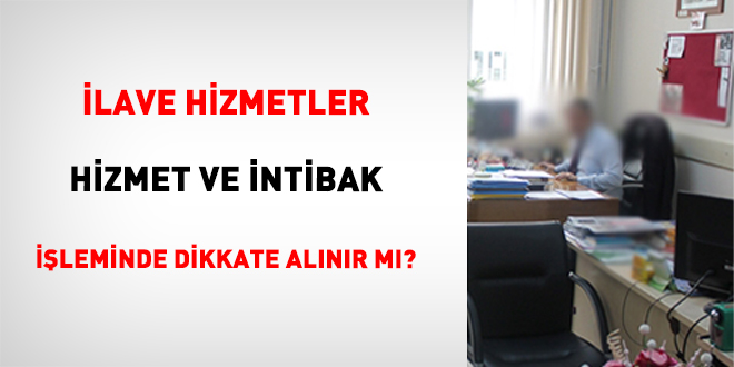 �lave Hizmetler Hizmet Ve �ntibak ��leminde Dikkate Al�n�r M�? - Son Dakika Haber