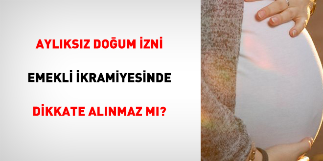 Ayl�ks�z Do�um �zni Emekli �kramiyesinde Dikkate Al�nmaz M�?