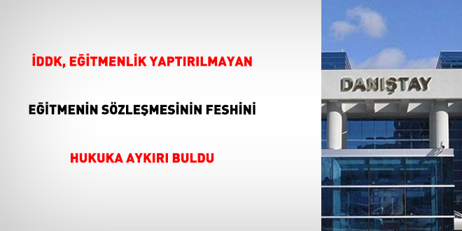 �DDK, e�itmenlik yapt�r�lmayan e�itmenin s�zle�mesinin feshini hukuka ayk�r� buldu