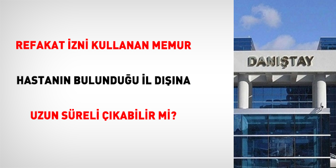 Refakat izni kullanan memur hastan�n bulundu�u il d���na uzun s�reli ��kabilir mi? - Son Dakika Haber