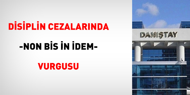 Disiplin Cezalar�nda  -Non Bis �n �dem- Vurgusu