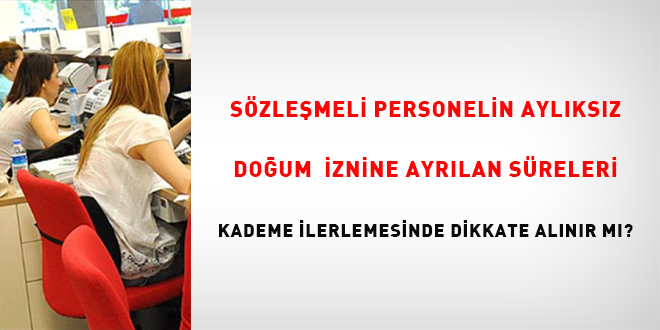 S�zle�meli Personelin Ayl�ks�z Do�um �znine Ayr�lan S�releri Kademe �lerlemesinde  Dikkate Al�n�r M�?