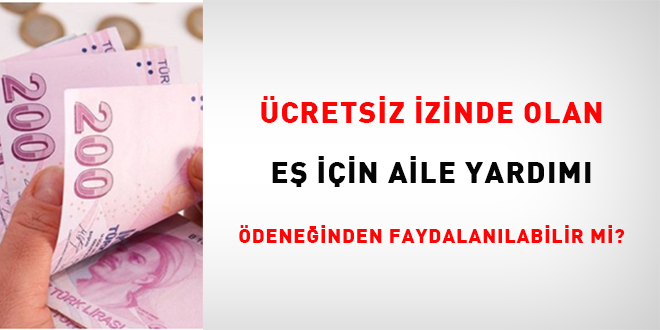 �cretsiz �zinde Olan E� ��in Aile Yard�m� �dene�inden Faydalan�labilir Mi? - Son Dakika Haber