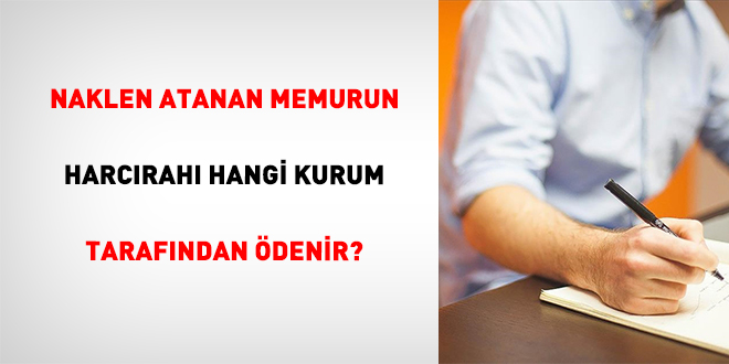 Naklen Atanan Memurun Harc�rah� Hangi Kurum Taraf�ndan �denir? - Son Dakika Haber