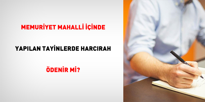 Memuriyet Mahalli ��inde Yap�lan Tayinlerde Harc�rah �denir Mi?