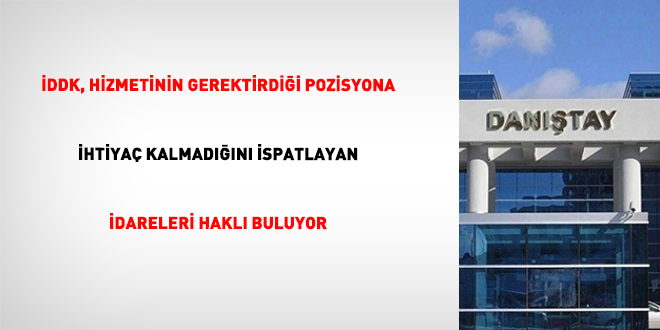 �DDK, hizmetinin gerektirdi�i pozisyona ihtiya� kalmad���n� ispatlayan idareleri hakl� buluyor