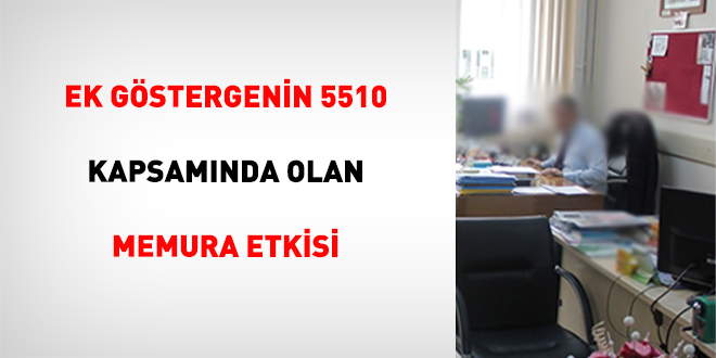 Ek G�stergenin 5510 Kapsam�nda Olan Memura Etkisi - Son Dakika Haber