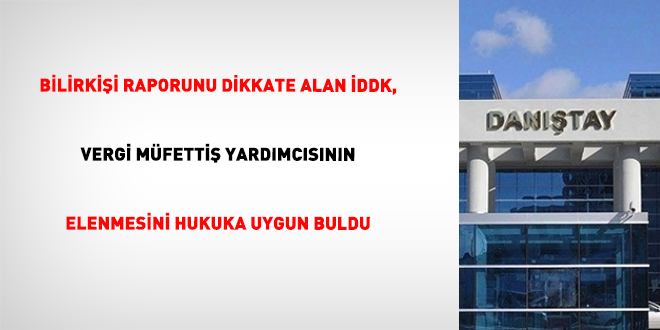 Bilirki�i raporunu dikkate alan �DDK, vergi m�fetti� yard�mc�s�n�n elenmesini hukuka uygun buldu - Son Dakika Haber