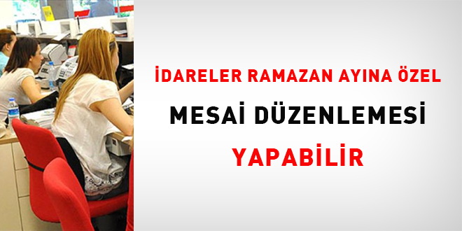 �dareler Ramazan Ay�na �zel  Mesai D�zenlemesi Yapabilir!