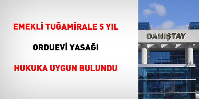 Emekli tu�amirale 5 y�l orduevi yasa�� hukuka uygun bulundu - Son Dakika Haber
