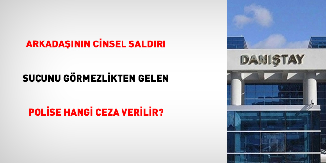 Arkada��n�n cinsel sald�r� su�unu g�rmezlikten gelen polise hangi ceza verilir? - Son Dakika Haber