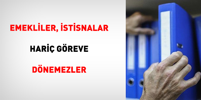 Emekliler, �stisnalar Hari� G�reve D�nemezler - Son Dakika Haber